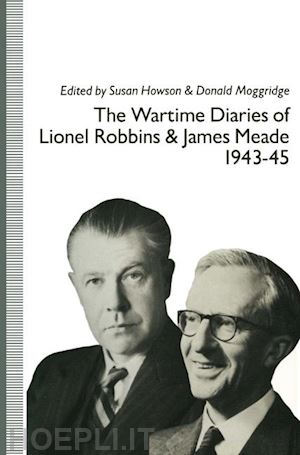 robbins lionel; meade james; howson susan (curatore); moggridge d. e. (curatore) - the wartime diaries of lionel robbins and james meade, 1943–45