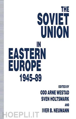 holtsmark sven g. (curatore); neumann iver b. (curatore); westad odd arne (curatore) - the soviet union in eastern europe, 1945–89