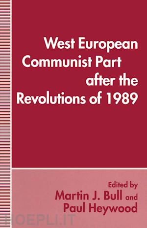 bull martin j. (curatore); heywood paul m. (curatore) - west european communist parties after the revolutions of 1989