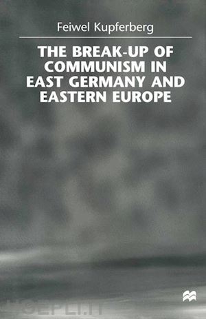 kupferberg feiwel - the break-up of communism in east germany and eastern europe