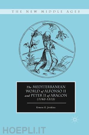 jenkins e. - the mediterranean world of alfonso ii and peter ii of aragon (1162–1213)