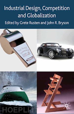 rusten g. (curatore); bryson j. (curatore) - industrial design, competition and globalization