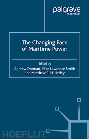 dorman a. (curatore); smith m. lawrence (curatore); uttley m. (curatore); lawrence smith mike (curatore) - the changing face of maritime power