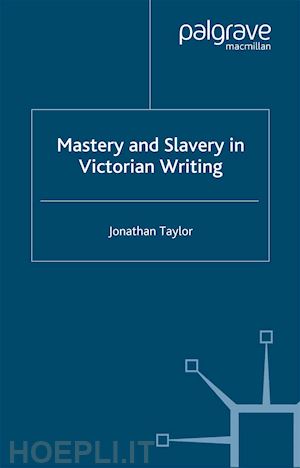 taylor j. - mastery and slavery in victorian writing