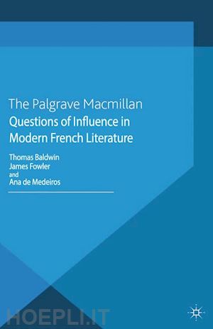 baldwin t. (curatore); fowler j. (curatore); medeiros a. de (curatore); loparo kenneth a. (curatore) - questions of influence in modern french literature