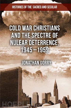 gorry j. - cold war christians and the spectre of nuclear deterrence, 1945-1959