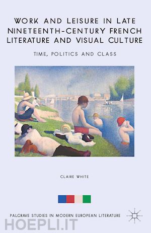 white c. - work and leisure in late nineteenth-century french literature and visual culture