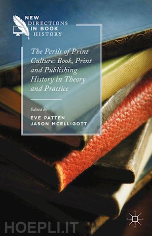 mcelligott jason; patten e. (curatore) - the perils of print culture: book, print and publishing history in theory and practice