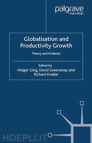 görg h. (curatore); greenaway d. (curatore); kneller r. (curatore) - globalisation and productivity growth