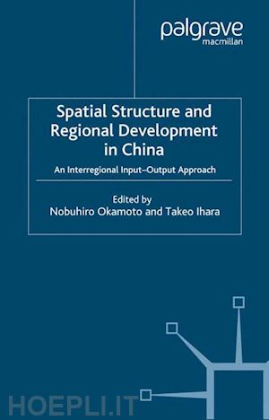 ihara takeo; okamoto n. (curatore) - spatial structure and regional development in china