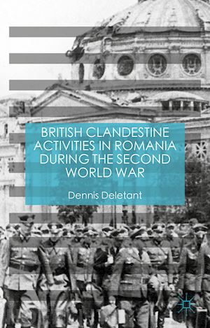 deletant dennis - british clandestine activities in romania during the second world war