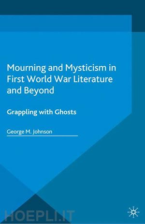 johnson george m. - mourning and mysticism in first world war literature and beyond