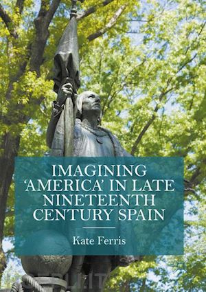 ferris kate - imagining 'america' in late nineteenth century spain