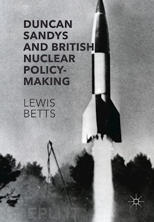 betts lewis - duncan sandys and british nuclear policy-making