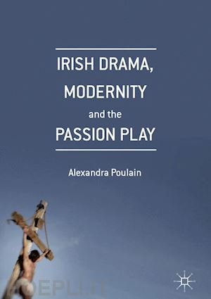 poulain alexandra - irish drama, modernity and the passion play