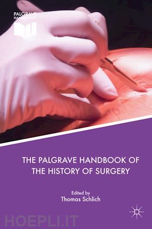 schlich thomas (curatore) - the palgrave handbook of the history of surgery
