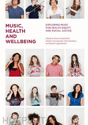 sunderland naomi (curatore); lewandowski natalie (curatore); bendrups dan (curatore); bartleet brydie-leigh (curatore) - music, health and wellbeing