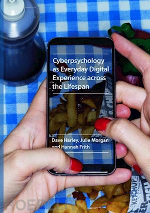harley dave; morgan julie; frith hannah - cyberpsychology as everyday digital experience across the lifespan