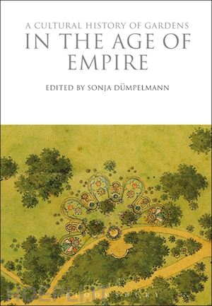 dumpelmann sonja (curatore) - a cultural history of gardens in the age of empire