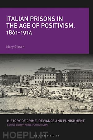 gibson mary; kilday anne-marie (curatore) - italian prisons in the age of positivism, 1861-1914