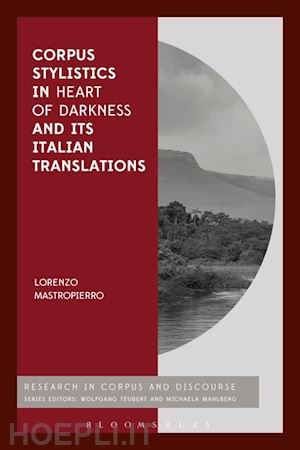 mastropierro lorenzo; mahlberg michaela (curatore); teubert wolfgang (curatore) - corpus stylistics in heart of darkness and its italian translations