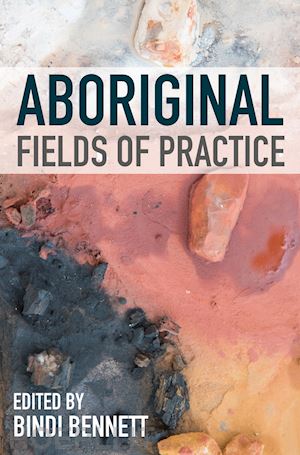bennett bindi (curatore) - aboriginal fields of practice
