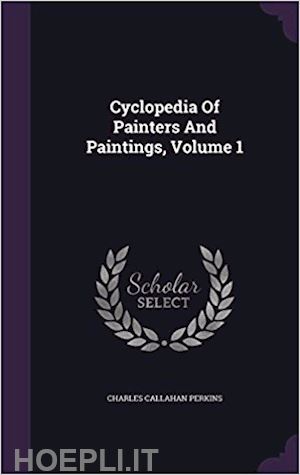 perkins, charles callahan - cyclopedia of painters and paintings vol.1