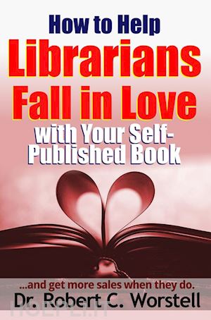 dr. robert c. worstell - how to help librarians love your book