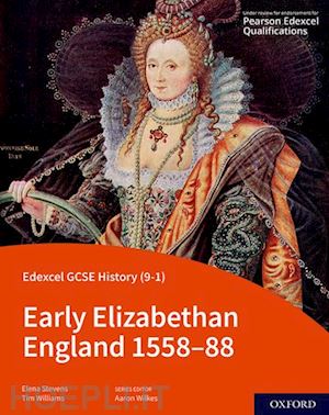 williams tim; stevens elena - edexcel gcse history (9-1): early elizabethan england 1558-88 student book