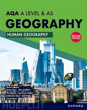 digby bob; collins lawrence; hurst catherine; slater andy; bayliss tim; ross simon (curatore); griffiths alice (curatore) - aqa a level & as geography: human geography second edition student book