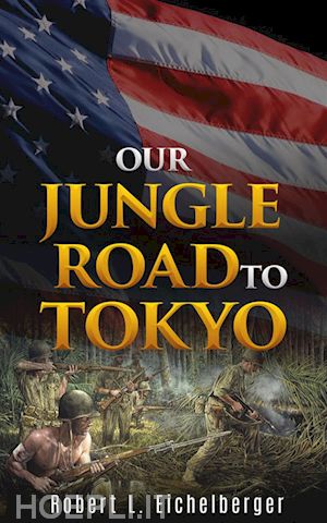 robert l. eichelberger - our jungle road to tokyo