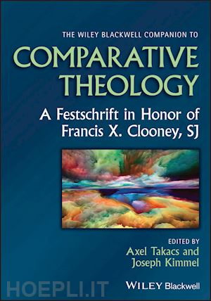 oaks takacs am - the wiley blackwell companion to comparative theology – a festschrift in honor of francis x. clooney, sj