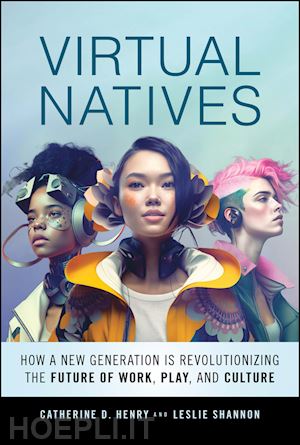 henry cd - virtual natives – how a new generation is using technology to revolutionize work, play, and culture