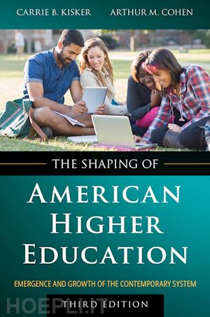 kisker cb - the shaping of american higher education – emergence and growth of the contemporary system, 3rd edition