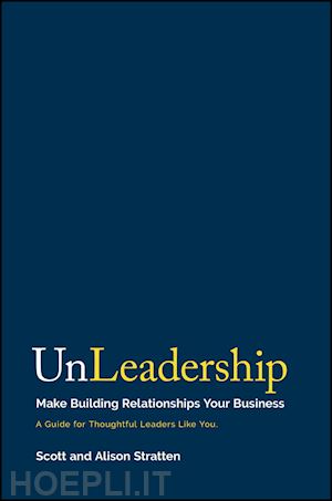 stratten s - unleadership – make building relationships your business