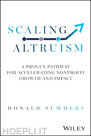 summers d - scaling altruism – a proven pathway for accelerating nonprofit growth and impact