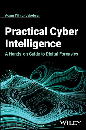 tilmar jakobsen - practical cyber intelligence – a hands–on guide to  digital forensics