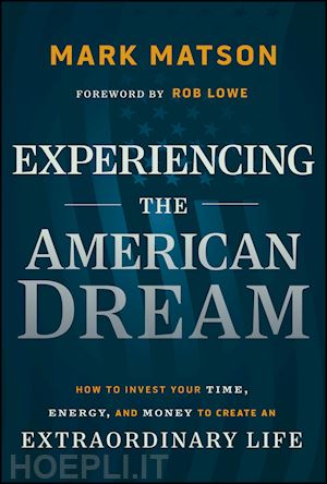 matson m - experiencing the american dream – how to invest your time, energy, and money to create an extraordinary life