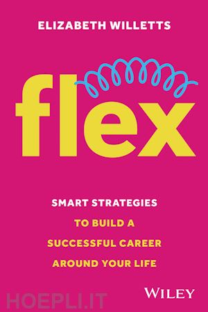 willetts e - flex – smart strategies to build a successful care er around your life