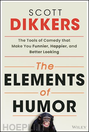 dikkers s - the elements of humor – the tools of comedy that make you funnier, happier, and better looking