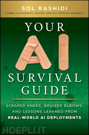 rashidi s - your ai survival guide – scraped knees, bruised elbows, and lessons learned from real–world ai deployments