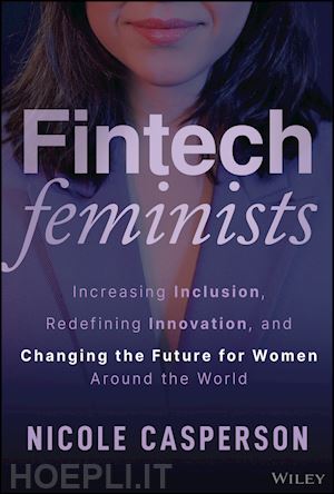 casperson n - fintech feminists – increasing inclusion, redefining innovation, and changing the future for  women around the world