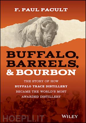 pacult - buffalo, barrels, & bourbon: the story of how buff alo trace distillery became the world?s most award ed distillery