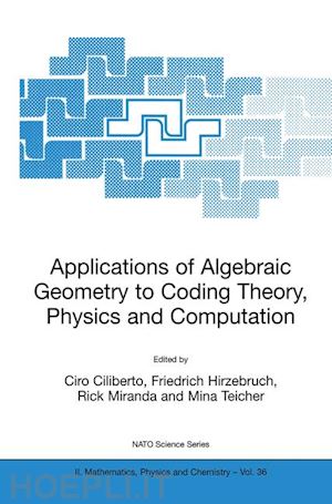 ciliberto ciro (curatore); hirzebruch friedrich (curatore); miranda rick (curatore); teicher mina (curatore) - applications of algebraic geometry to coding theory, physics and computation