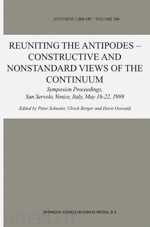 schuster peter (curatore); berger ulrich (curatore); osswald horst (curatore) - reuniting the antipodes - constructive and nonstandard views of the continuum