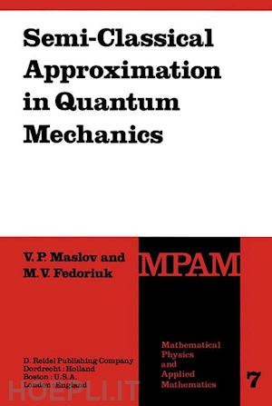 maslov victor p.; fedoriuk m.v. - semi-classical approximation in quantum mechanics