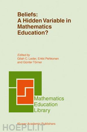 leder g.c. (curatore); pehkonen erkki (curatore); törner günter (curatore) - beliefs: a hidden variable in mathematics education?