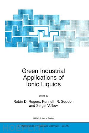 rogers robin d. (curatore); seddon kenneth richard (curatore); volkov sergei (curatore) - green industrial applications of ionic liquids