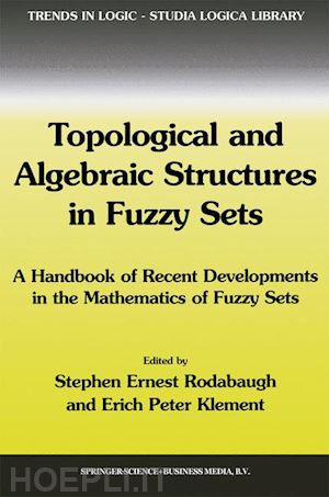 rodabaugh s.e. (curatore); klement erich peter (curatore) - topological and algebraic structures in fuzzy sets