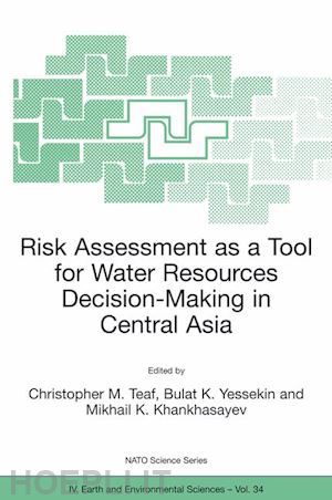 teaf christopher m. (curatore); yessekin bulat k. (curatore); khankhasayev mikhail kh. (curatore) - risk assessment as a tool for water resources decision-making in central asia
